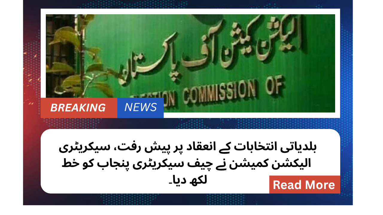 بلدیاتی انتخابات کے انعقاد پر پیش رفت، سیکریٹری الیکشن کمیشن نے چیف سیکریٹری پنجاب کو خط لکھ دیا۔